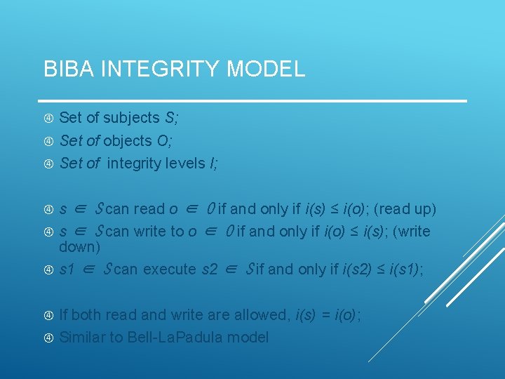 BIBA INTEGRITY MODEL Set of subjects S; Set of objects O; Set of integrity