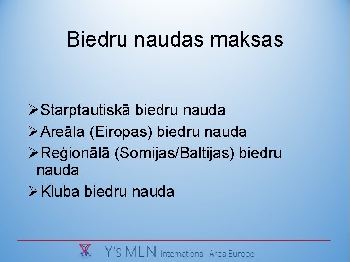 Biedru naudas maksas ØStarptautiskā biedru nauda ØAreāla (Eiropas) biedru nauda ØReģionālā (Somijas/Baltijas) biedru nauda