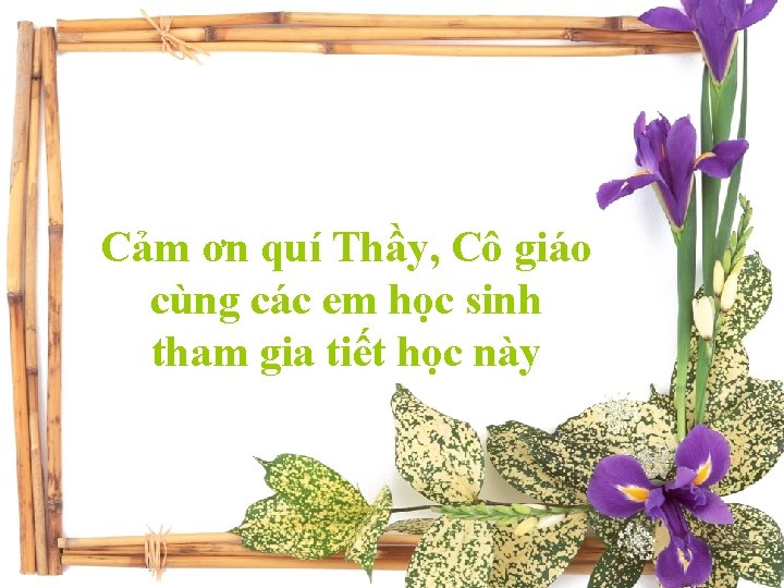 Cảm ơn quí Thầy, Cô giáo cùng các em học sinh tham gia tiết