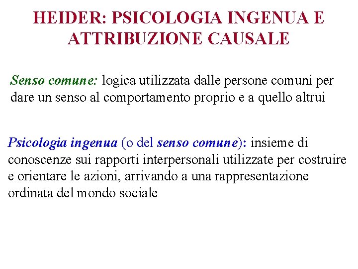 HEIDER: PSICOLOGIA INGENUA E ATTRIBUZIONE CAUSALE Senso comune: logica utilizzata dalle persone comuni per