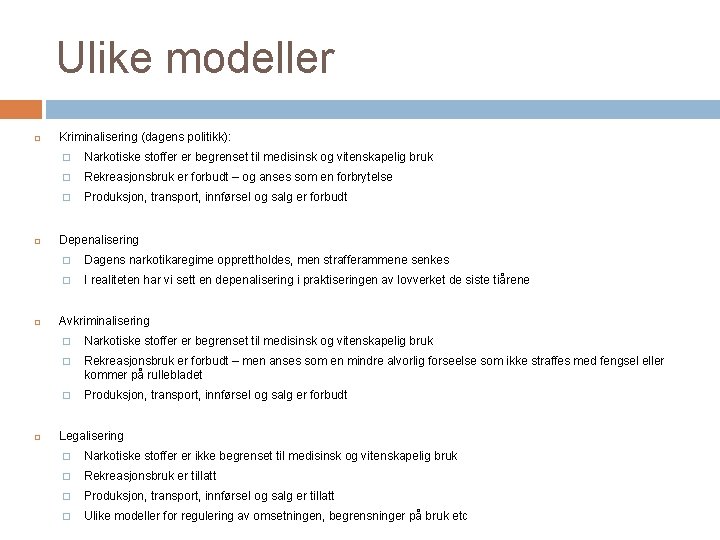 Ulike modeller Kriminalisering (dagens politikk): � Narkotiske stoffer er begrenset til medisinsk og vitenskapelig