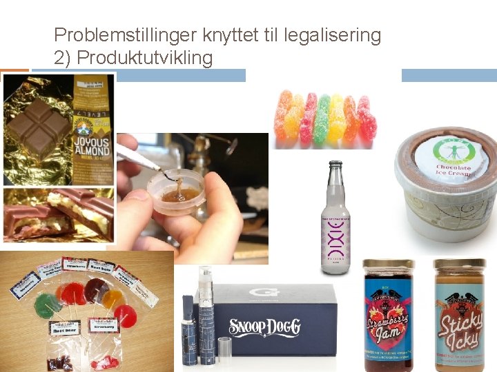 Problemstillinger knyttet til legalisering 2) Produktutvikling 