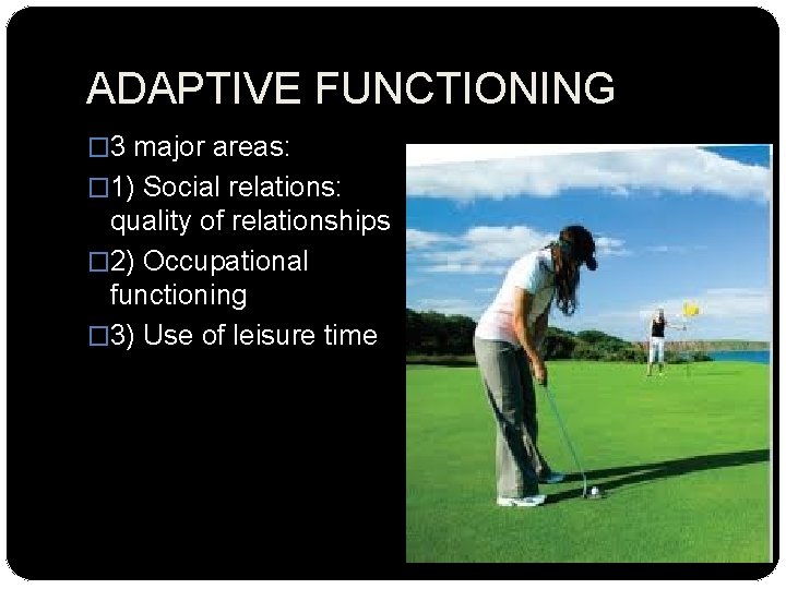 ADAPTIVE FUNCTIONING � 3 major areas: � 1) Social relations: quality of relationships �