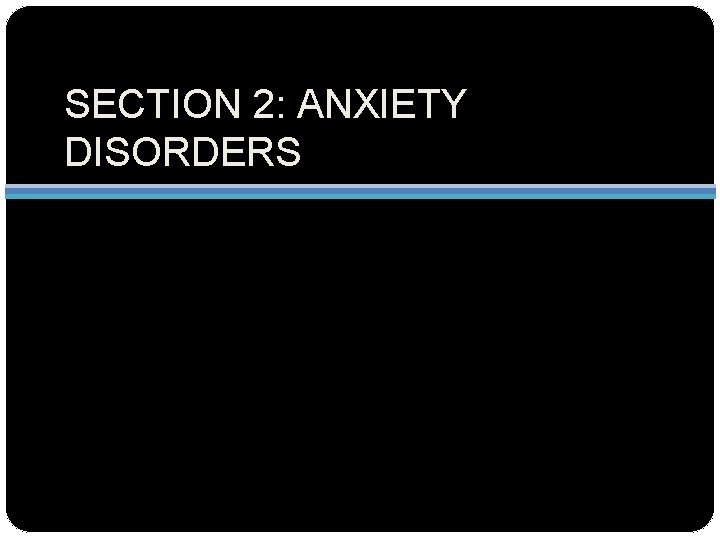 SECTION 2: ANXIETY DISORDERS 