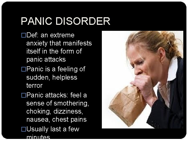 PANIC DISORDER �Def: an extreme anxiety that manifests itself in the form of panic