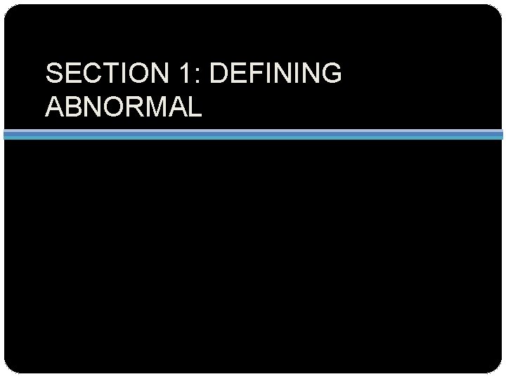 SECTION 1: DEFINING ABNORMAL 