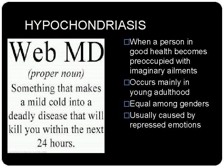 HYPOCHONDRIASIS �When a person in good health becomes preoccupied with imaginary ailments �Occurs mainly
