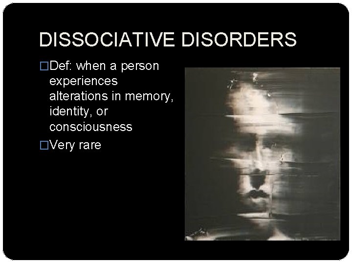 DISSOCIATIVE DISORDERS �Def: when a person experiences alterations in memory, identity, or consciousness �Very