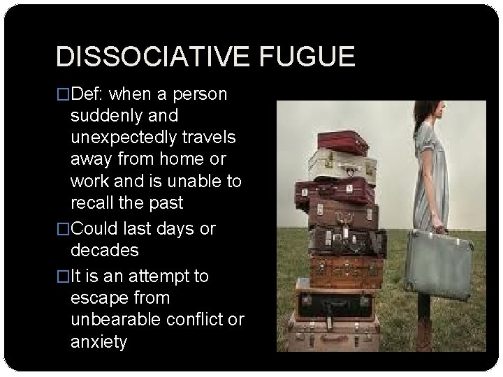 DISSOCIATIVE FUGUE �Def: when a person suddenly and unexpectedly travels away from home or
