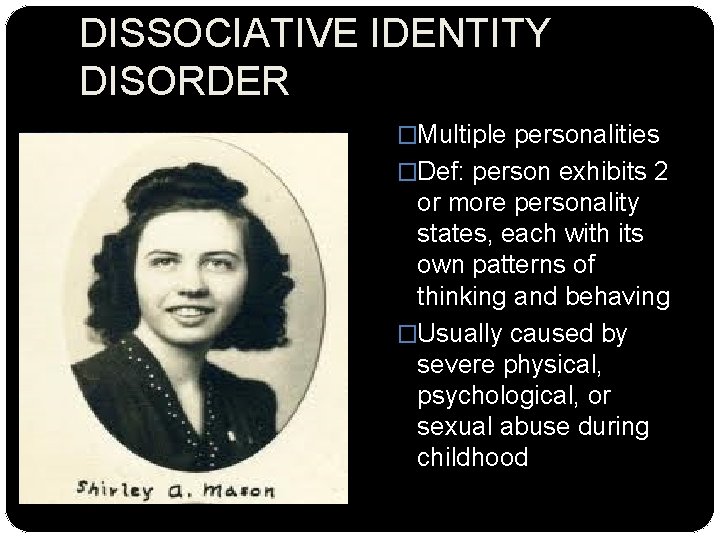 DISSOCIATIVE IDENTITY DISORDER �Multiple personalities �Def: person exhibits 2 or more personality states, each