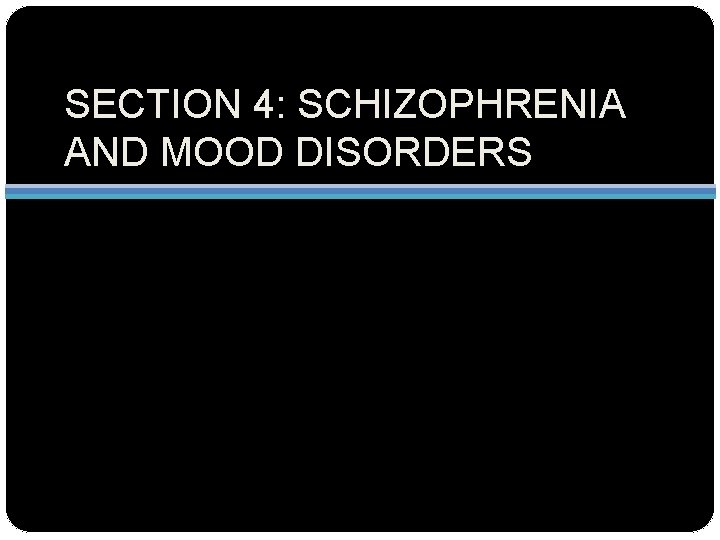 SECTION 4: SCHIZOPHRENIA AND MOOD DISORDERS 