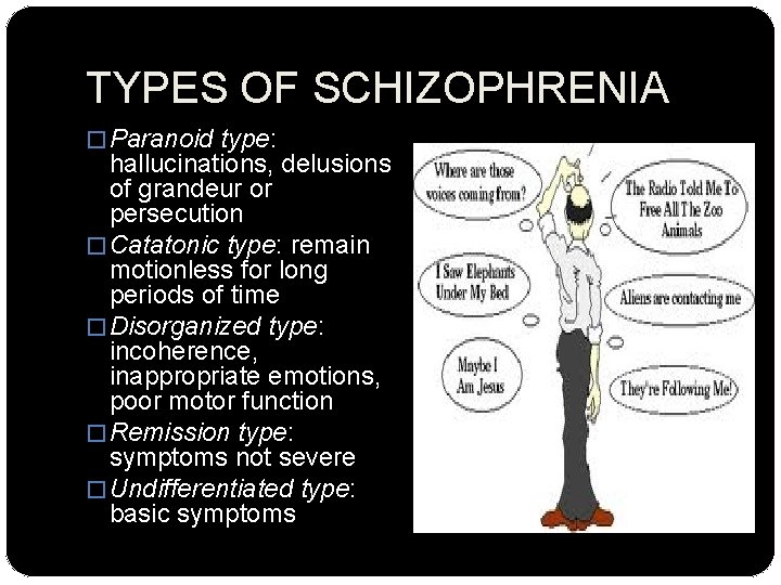 TYPES OF SCHIZOPHRENIA � Paranoid type: hallucinations, delusions of grandeur or persecution � Catatonic
