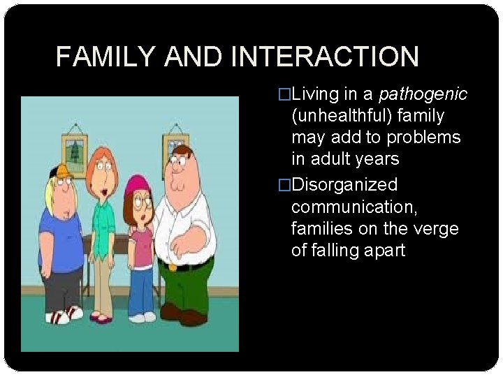 FAMILY AND INTERACTION �Living in a pathogenic (unhealthful) family may add to problems in