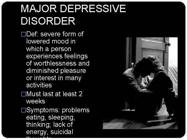 MAJOR DEPRESSIVE DISORDER �Def: severe form of lowered mood in which a person experiences