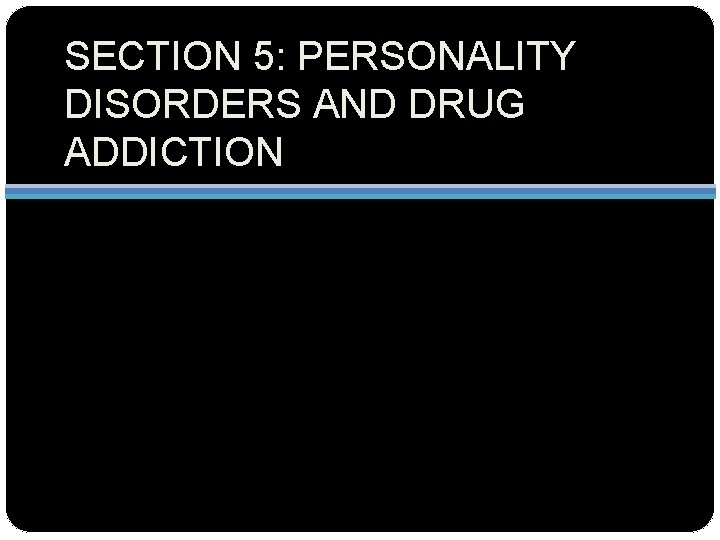 SECTION 5: PERSONALITY DISORDERS AND DRUG ADDICTION 