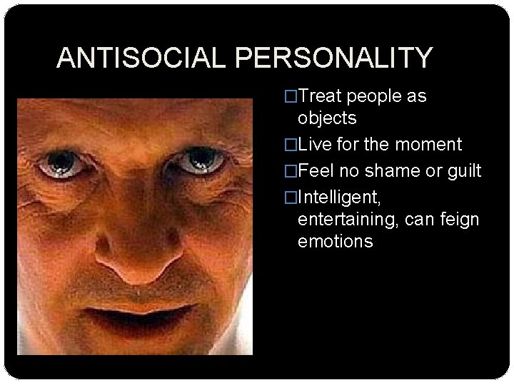 ANTISOCIAL PERSONALITY �Treat people as objects �Live for the moment �Feel no shame or