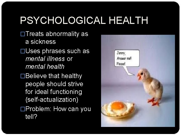PSYCHOLOGICAL HEALTH �Treats abnormality as a sickness �Uses phrases such as mental illness or