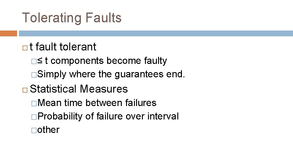 Tolerating Faults t fault tolerant �≤ t components become faulty �Simply where the guarantees