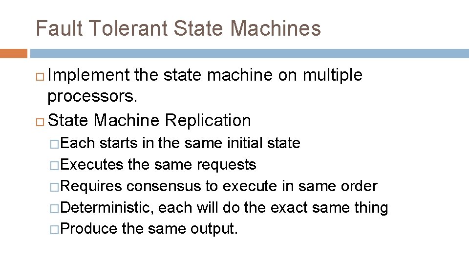 Fault Tolerant State Machines Implement the state machine on multiple processors. State Machine Replication