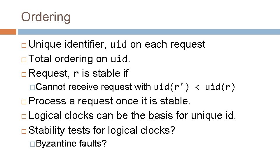 Ordering Unique identifier, uid on each request Total ordering on uid. Request, r is