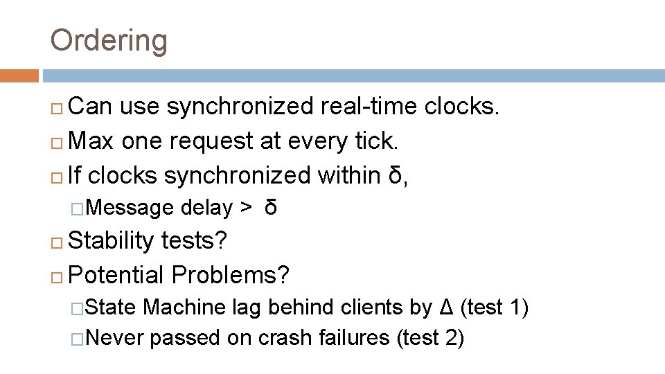 Ordering Can use synchronized real-time clocks. Max one request at every tick. If clocks