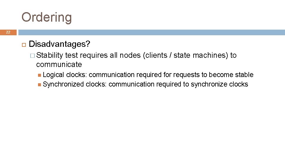 Ordering 22 Disadvantages? � Stability test requires all nodes (clients / state machines) to