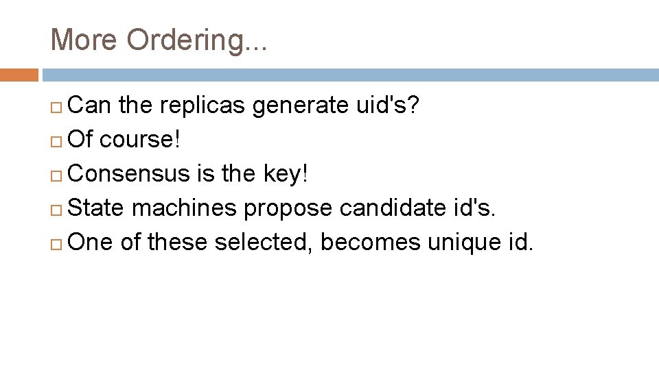 More Ordering. . . Can the replicas generate uid's? Of course! Consensus is the