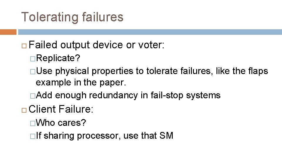 Tolerating failures Failed output device or voter: �Replicate? �Use physical properties to tolerate failures,