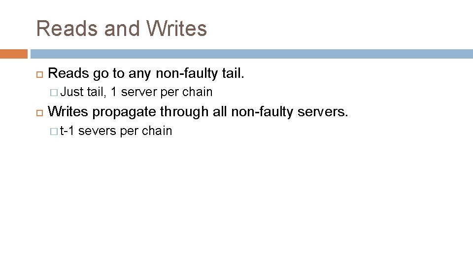 Reads and Writes Reads go to any non-faulty tail. � Just tail, 1 server