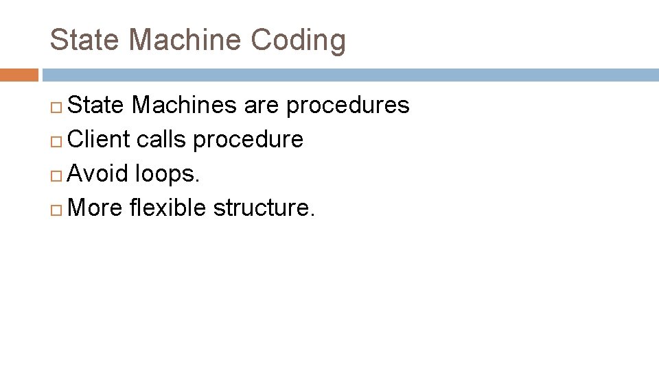 State Machine Coding State Machines are procedures Client calls procedure Avoid loops. More flexible