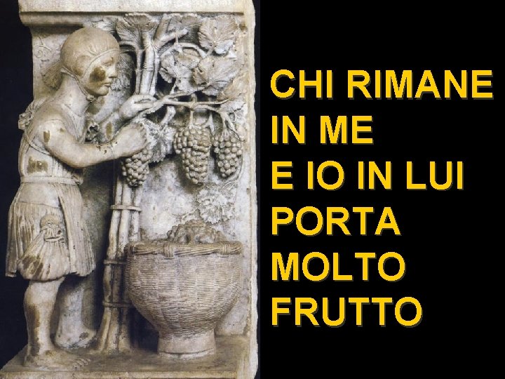 CHI RIMANE IN ME E IO IN LUI PORTA MOLTO FRUTTO 