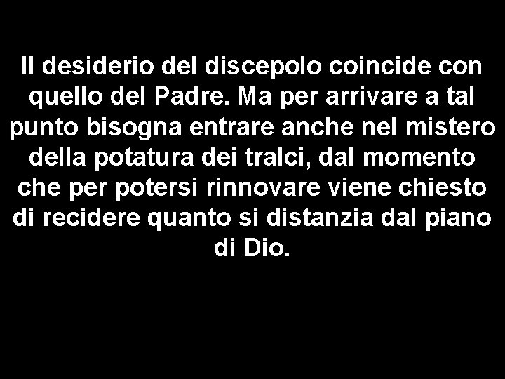 Il desiderio del discepolo coincide con quello del Padre. Ma per arrivare a tal Il desiderio del discepolo coincide con quello del Padre. Ma per arrivare a tal