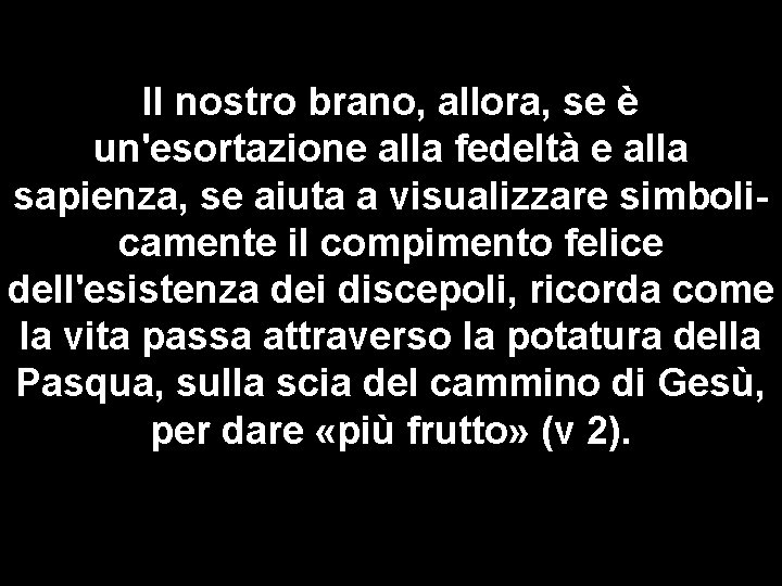 Il nostro brano, allora, se è un'esortazione alla fedeltà e alla sapienza, se aiuta