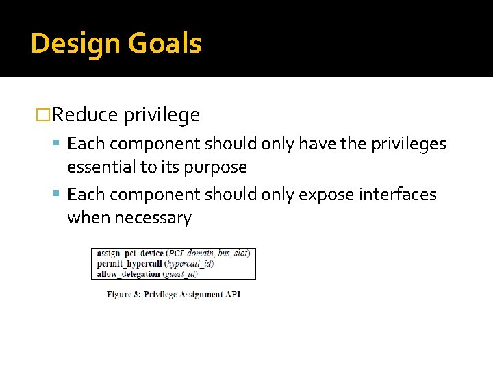 Design Goals �Reduce privilege Each component should only have the privileges essential to its