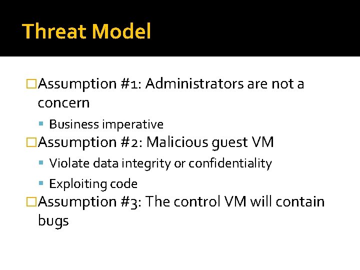 Threat Model �Assumption #1: Administrators are not a concern Business imperative �Assumption #2: Malicious