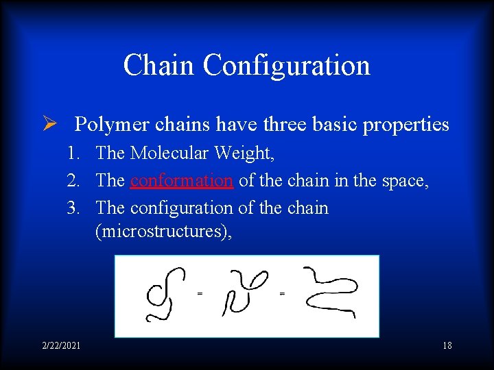 Chain Configuration Ø Polymer chains have three basic properties 1. The Molecular Weight, 2.