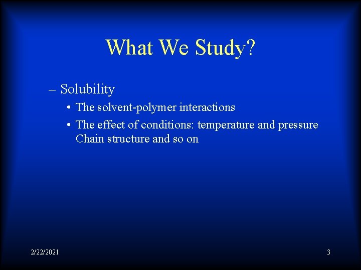 What We Study? – Solubility • The solvent-polymer interactions • The effect of conditions: