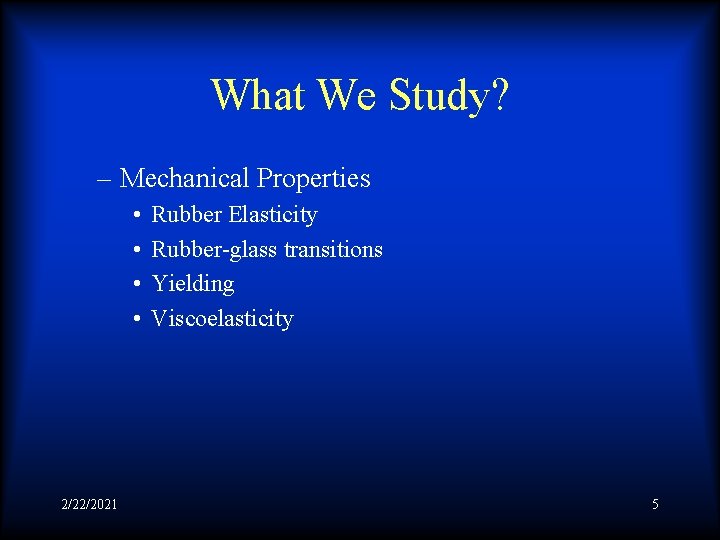 What We Study? – Mechanical Properties • • 2/22/2021 Rubber Elasticity Rubber-glass transitions Yielding