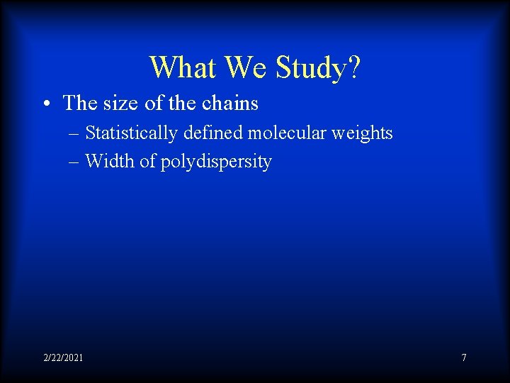 What We Study? • The size of the chains – Statistically defined molecular weights