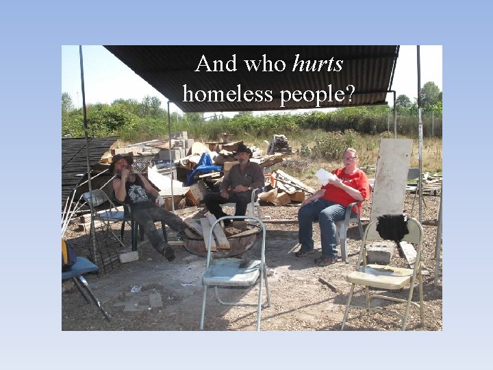 And who hurts homeless people? 