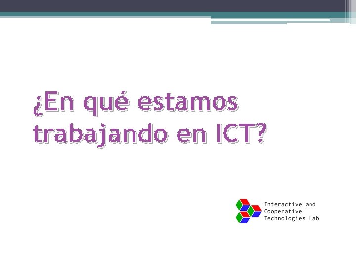 ¿En qué estamos trabajando en ICT? 