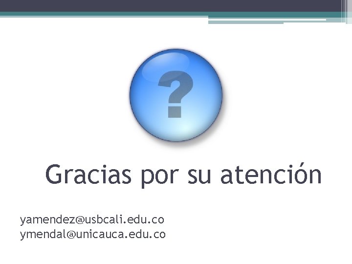 Gracias por su atención yamendez@usbcali. edu. co ymendal@unicauca. edu. co 