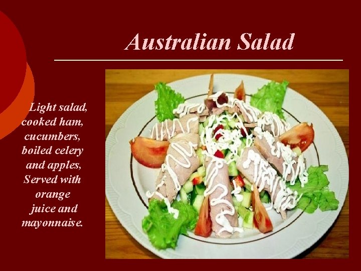  Australian Salad Light salad, cooked ham, cucumbers, boiled celery and apples, Served with