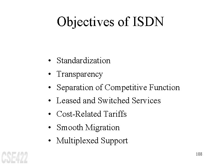 Objectives of ISDN • Standardization • Transparency • Separation of Competitive Function • Leased