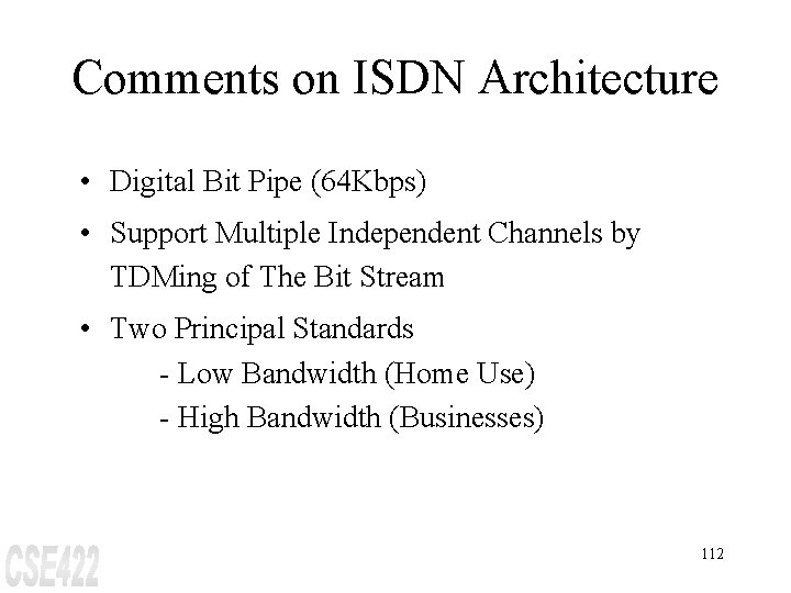 Comments on ISDN Architecture • Digital Bit Pipe (64 Kbps) • Support Multiple Independent