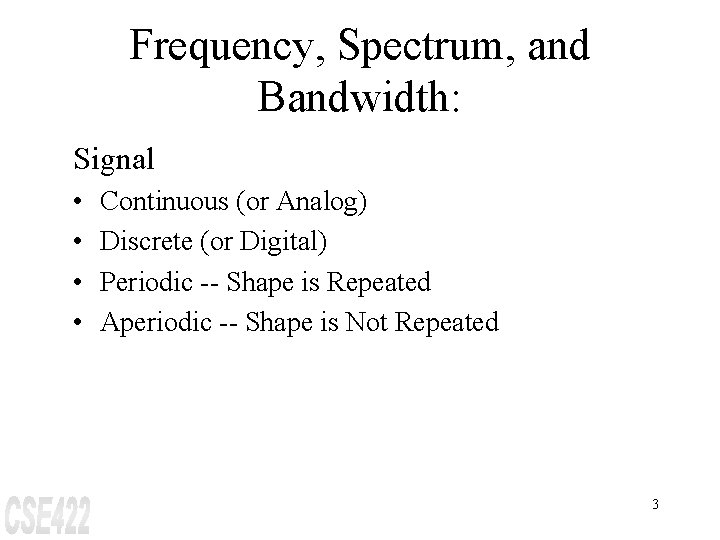 Frequency, Spectrum, and Bandwidth: Signal • • Continuous (or Analog) Discrete (or Digital) Periodic