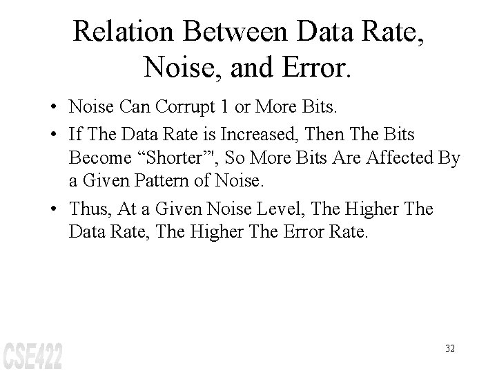 Relation Between Data Rate, Noise, and Error. • Noise Can Corrupt 1 or More