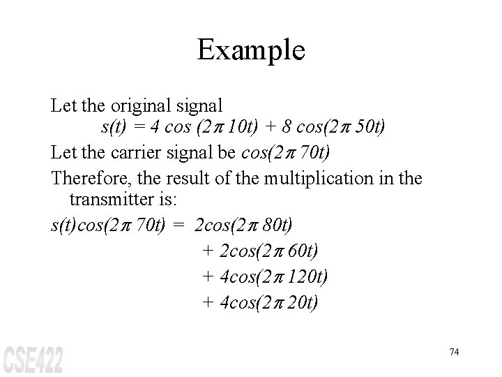 Example Let the original signal s(t) = 4 cos (2 p 10 t) +