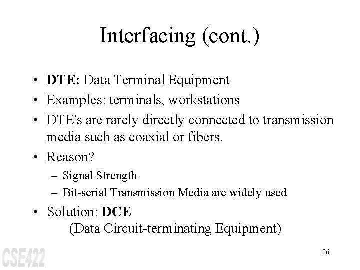 Interfacing (cont. ) • DTE: Data Terminal Equipment • Examples: terminals, workstations • DTE's