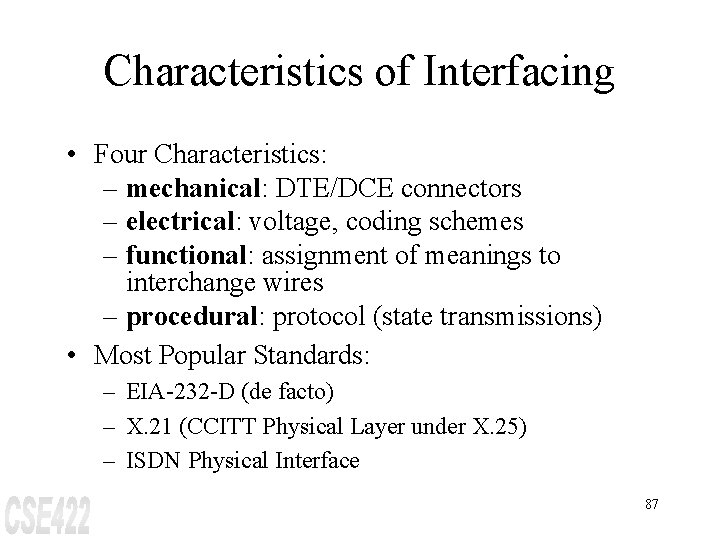 Characteristics of Interfacing • Four Characteristics: – mechanical: DTE/DCE connectors – electrical: voltage, coding